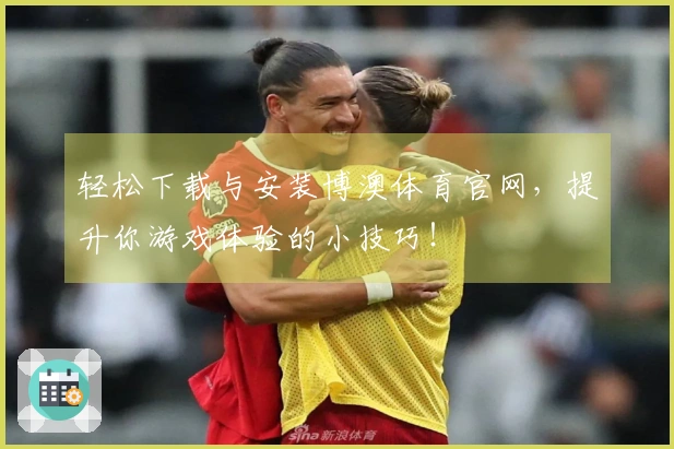 轻松下载与安装博澳体育官网，提升你游戏体验的小技巧！